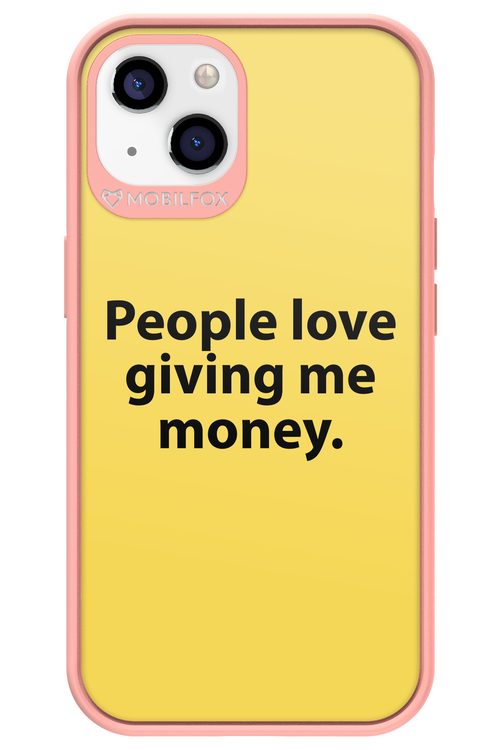 People love giving me money - Apple iPhone 13