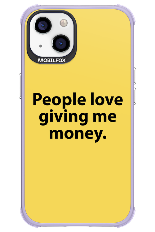 People love giving me money - Apple iPhone 13