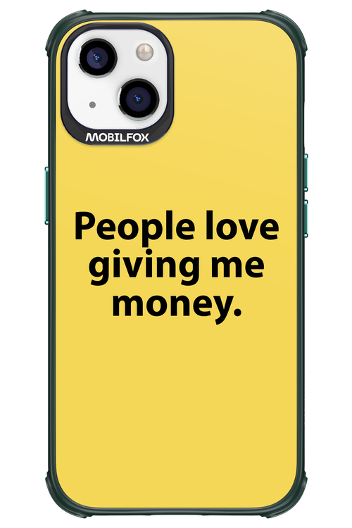 People love giving me money - Apple iPhone 13