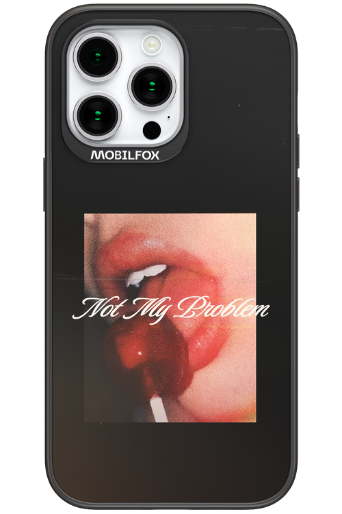 Not My Problem II 2.0 - Apple iPhone 15 Pro Max