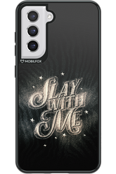 Slay with Me - Samsung Galaxy S21 FE