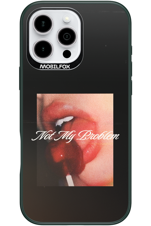 Not My Problem II 2.0 - Apple iPhone 16 Pro Max